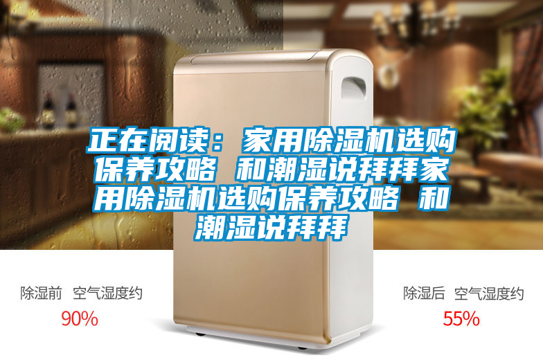 正在閱讀:家用除濕機選購保養(yǎng)攻略 和潮濕說拜拜家用除濕機選購保養(yǎng)攻略 和潮濕說拜拜